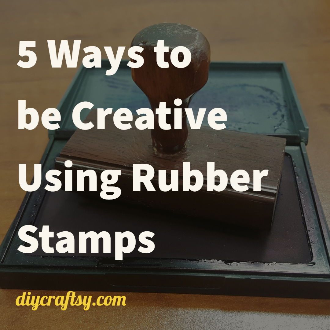 5 Ways to be Creative Using Rubber Stamps DIY Crafts