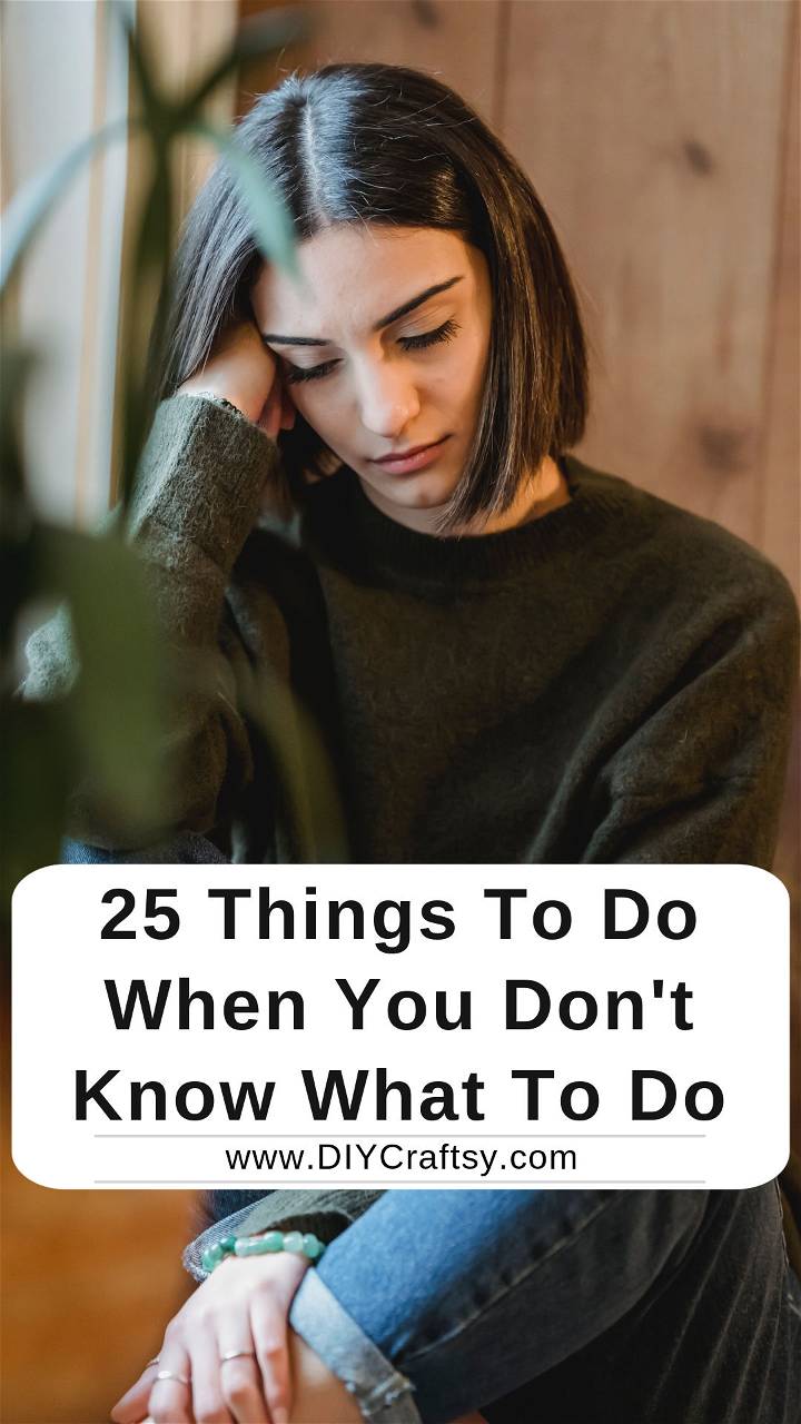 Things To Do When You Dont Know What To Do
