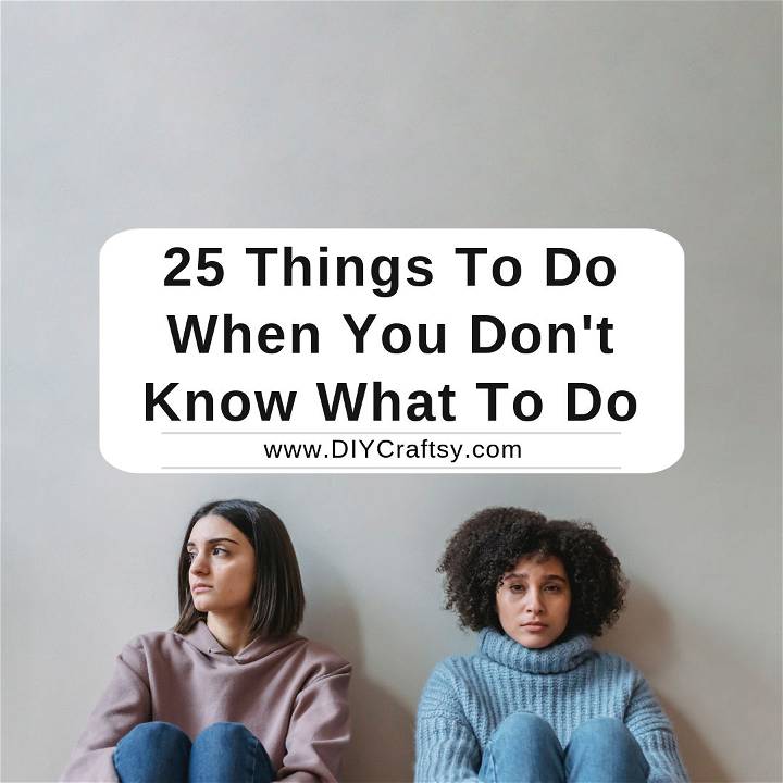 what to do when you dont know what to do